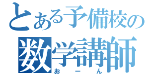 とある予備校の数学講師（おーん）