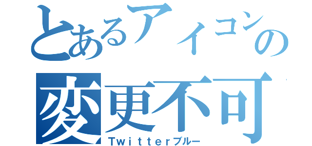 とあるアイコンの変更不可（Ｔｗｉｔｔｅｒブルー）