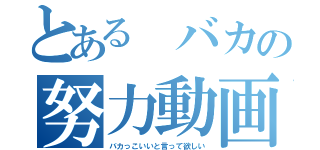 とある バカの努力動画（バカっこいいと言って欲しい）