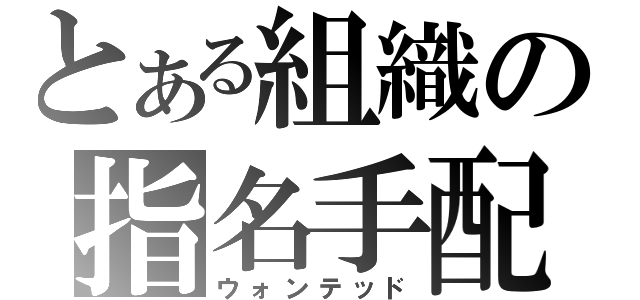 とある組織の指名手配（ウォンテッド）