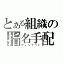 とある組織の指名手配（ウォンテッド）