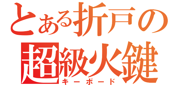 とある折戸の超級火鍵（キーボード）