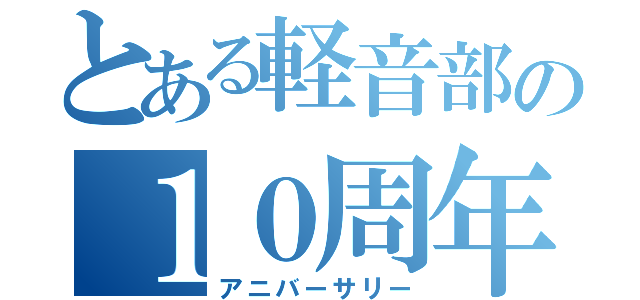 とある軽音部の１０周年（アニバーサリー）