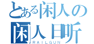 とある闲人の闲人日听（ＲＡＩＬＧＵＮ）