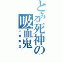 とある死神の吸血鬼（上官無霆）