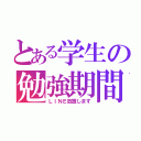 とある学生の勉強期間（ＬＩＮＥ放置します）