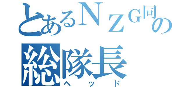 とあるＮＺＧ同盟の総隊長（ヘッド）