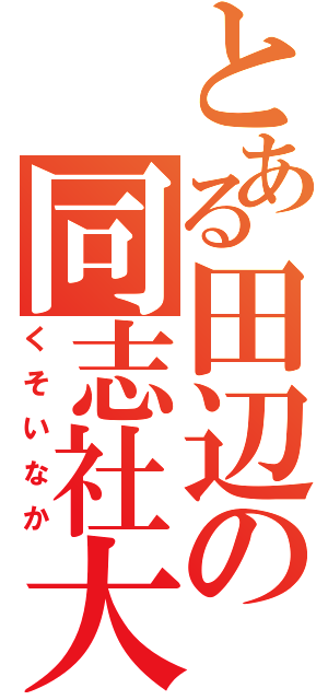 とある田辺の同志社大（くそいなか）