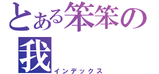 とある笨笨の我（インデックス）