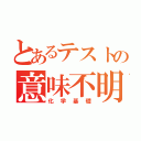 とあるテストの意味不明（化学基礎）