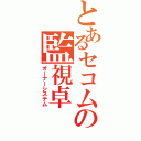 とあるセコムの監視卓（オーナーシステム）