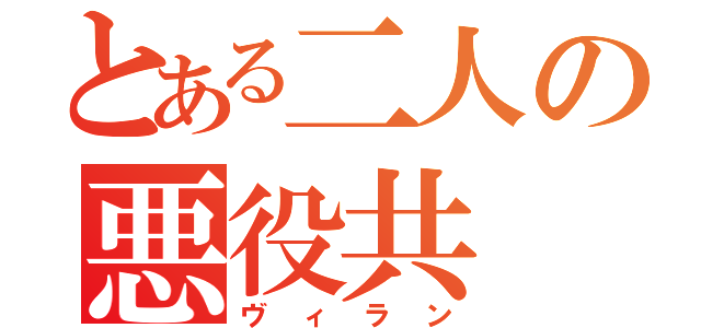 とある二人の悪役共（ヴィラン）