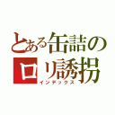 とある缶詰のロリ誘拐（インデックス）