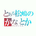 とある松嶋のかなとかのん（インデックス）