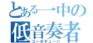 とある一中の低音奏者（ユーホチューバ）