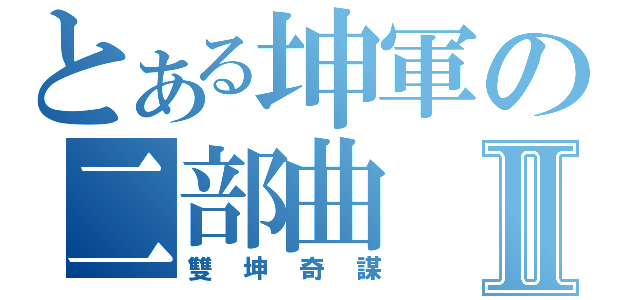 とある坤軍の二部曲Ⅱ（雙坤奇謀）