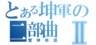 とある坤軍の二部曲Ⅱ（雙坤奇謀）