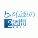 とある伝説の２週間（高野凪生）