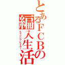 とあるＦＣＢの編入生活（ヒマジンブレイカー）