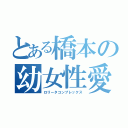 とある橋本の幼女性愛（ロリータコンプレックス）