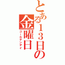 とある１３日の金曜日（ゴールデンデイ）