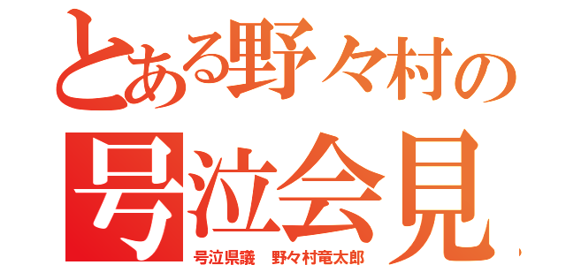 とある野々村の号泣会見（号泣県議 野々村竜太郎）