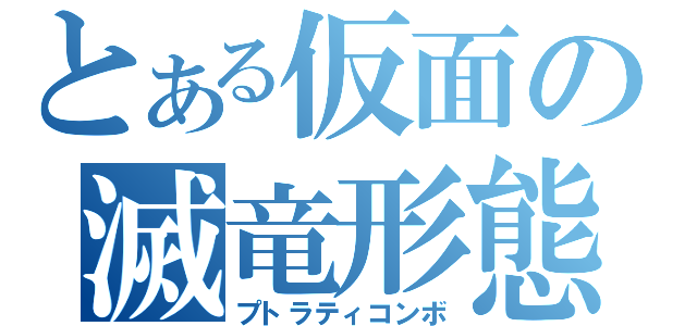 とある仮面の滅竜形態（プトラティコンボ）