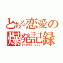 とある恋愛の爆発記録（エクスプロージョン）