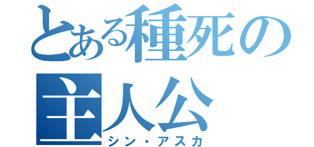 とある種死の主人公（シン・アスカ）