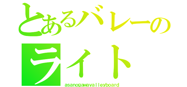 とあるバレーのライト（ａｓａｎｏｇａｗａｖａｌｌｅｙｂｏａｒｄ）