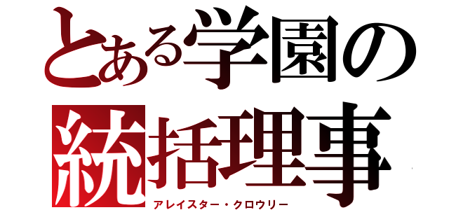 とある学園の統括理事（アレイスター・クロウリー）