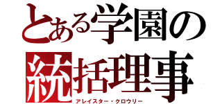 とある学園の統括理事（アレイスター・クロウリー）