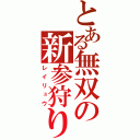 とある無双の新参狩り（レイリュウ）