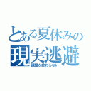 とある夏休みの現実逃避（課題が終わらない）