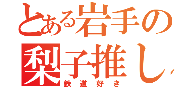 とある岩手の梨子推し（鉄道好き）