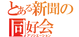 とある新聞の同好会（アソシエーション）