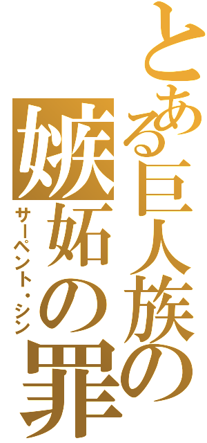 とある巨人族の嫉妬の罪（サーペント・シン）