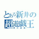 とある新井の超遊戯王（神の遊戯）