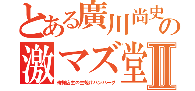 とある廣川尚史の激マズ堂々一位獲得Ⅱ（俺様店主の生焼けハンバーグ）