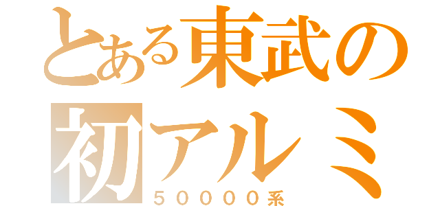 とある東武の初アルミ車両（５００００系）