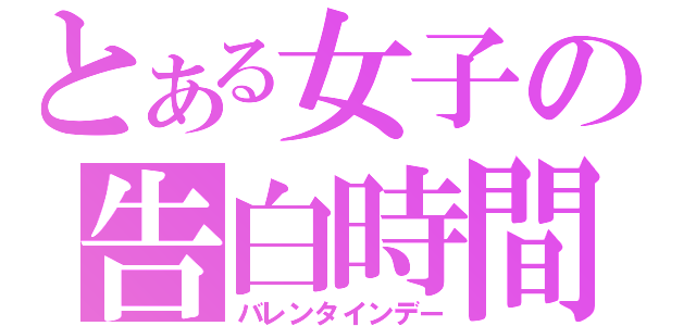 とある女子の告白時間（バレンタインデー）