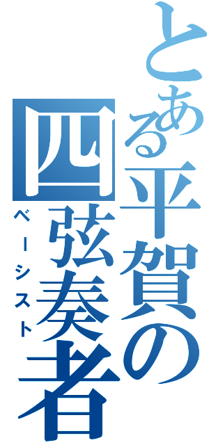 とある平賀の四弦奏者（ベーシスト）