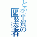 とある平賀の四弦奏者（ベーシスト）