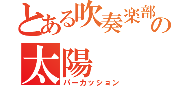 とある吹奏楽部の太陽（パーカッション）