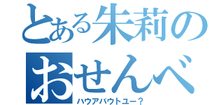 とある朱莉のおせんべい（ハウアバウトユー？）