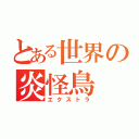 とある世界の炎怪鳥（エクストラ）