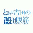 とある吉田の寝相腹筋（寝ながらマジで！？）