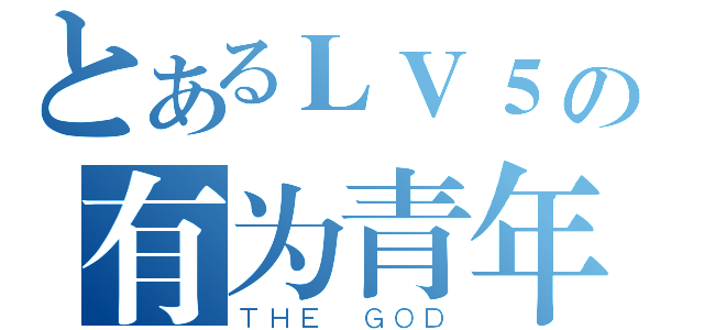 とあるＬＶ５の有为青年（ＴＨＥ ＧＯＤ）