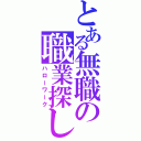 とある無職の職業探し（ハローワーク）