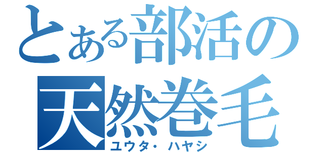 とある部活の天然巻毛（ユウタ・ハヤシ）